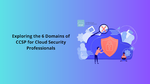 Exploring the 6 Domains of CCSP for Cloud Security Professionals